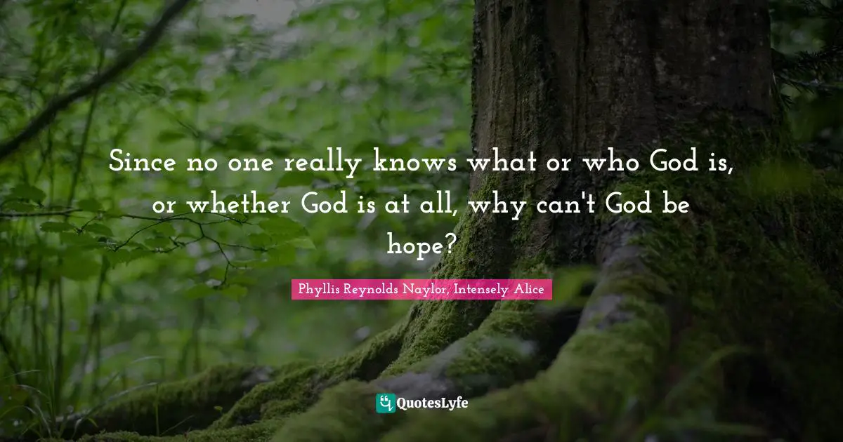 Since no one really knows what or who God is, or whether God is at all, why can't God be hope?