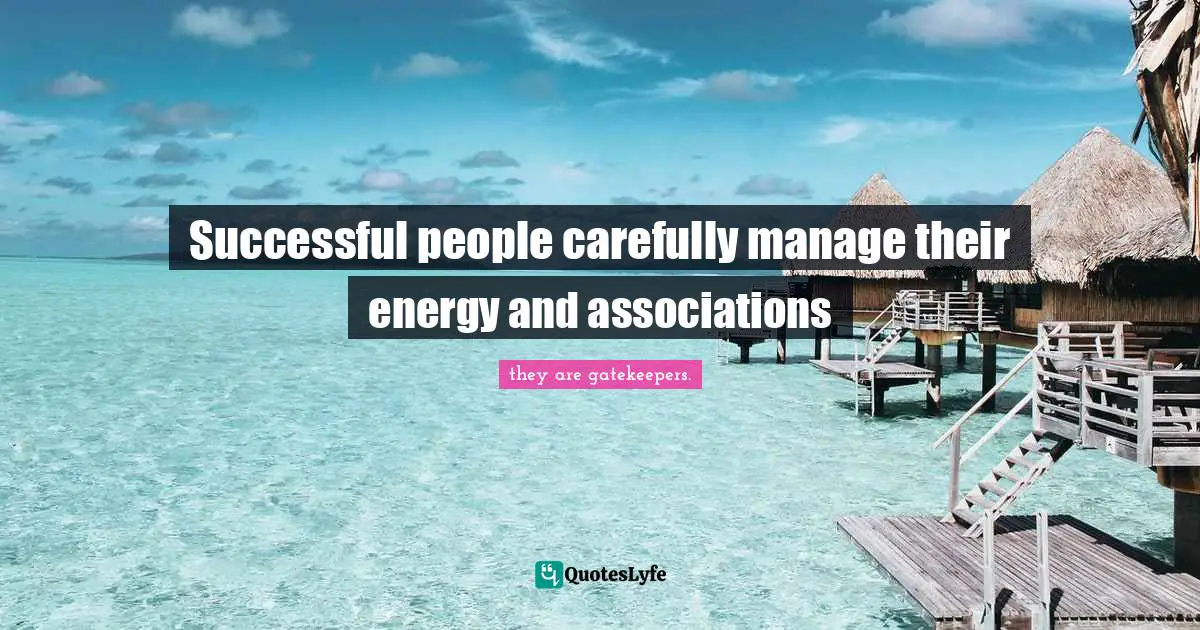 Living Your Best Life Quotes: "Successful people carefully manage their energy and associations"