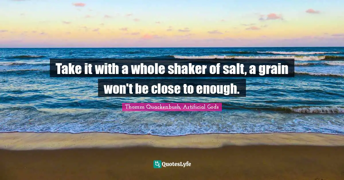 Take it with a whole shaker of salt, a grain won't be close to enough.