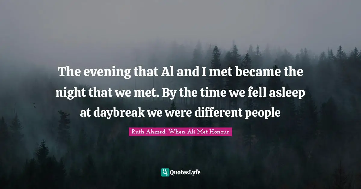 Ruth Quotes: "The evening that Al and I met became the night that we met. By the time we fell asleep at daybreak we were different people"