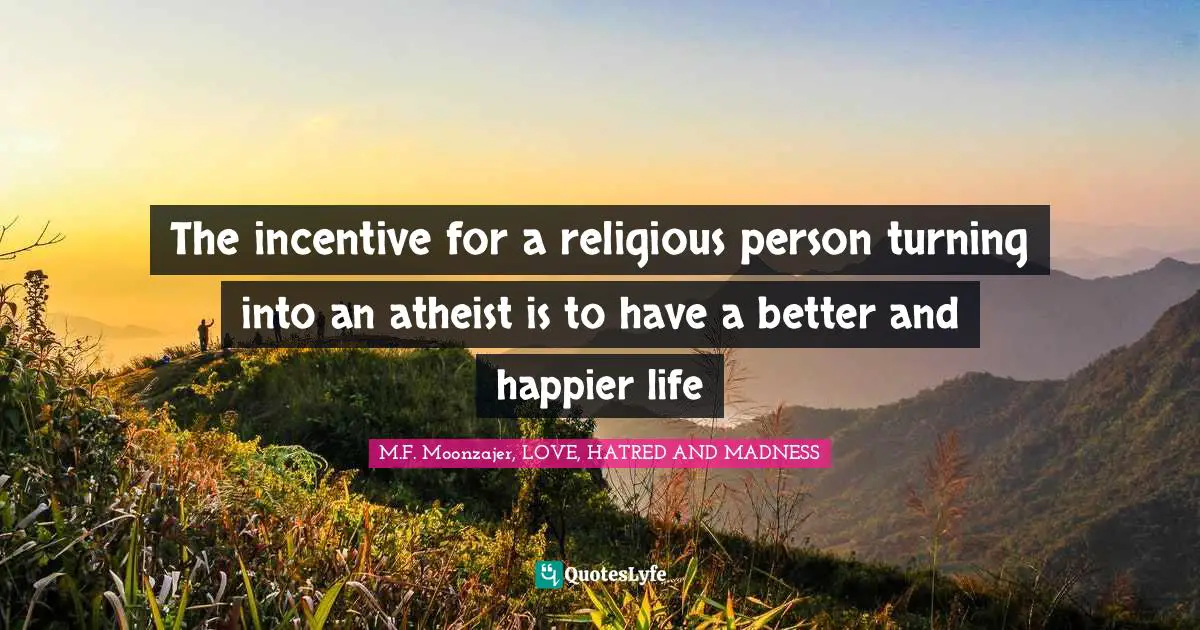 The incentive for a religious person turning into an atheist is to have a better and happier life