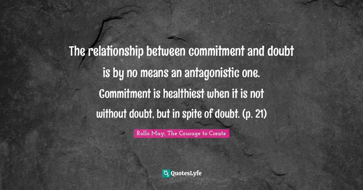 The relationship between commitment and doubt is by no means an antago