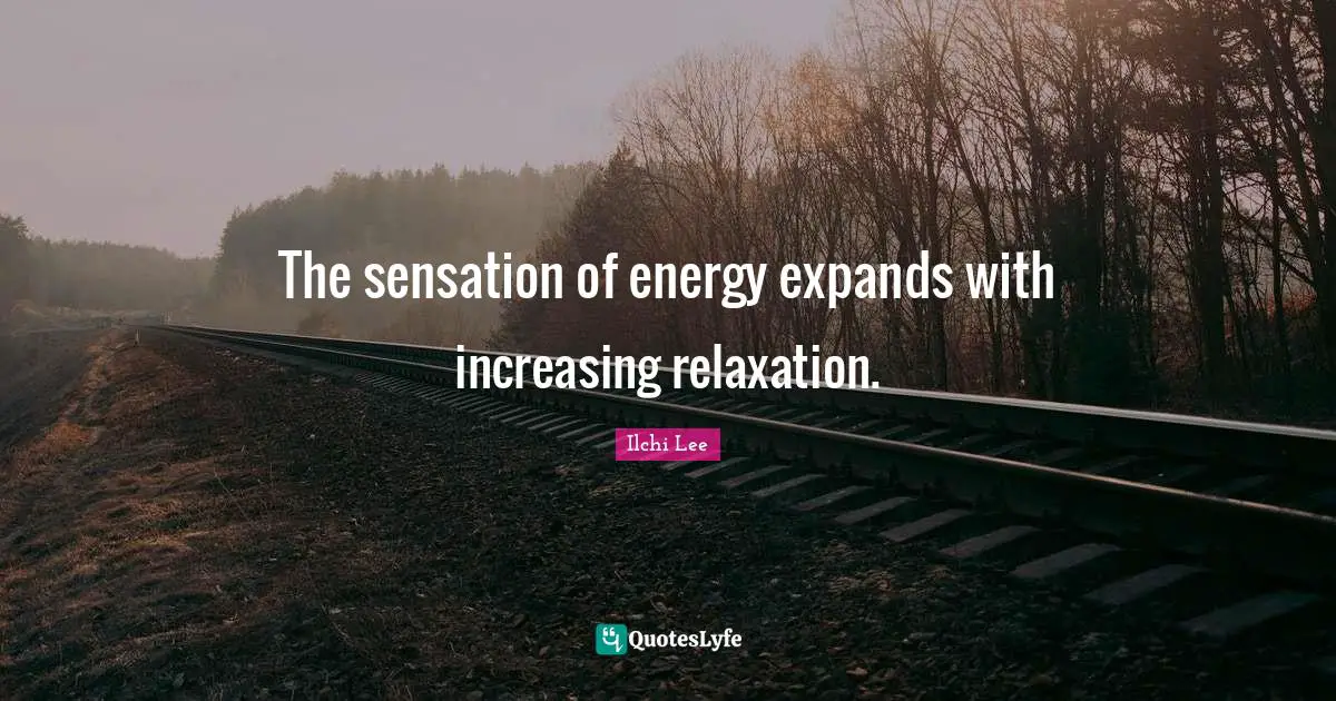 The sensation of energy expands with increasing relaxation.