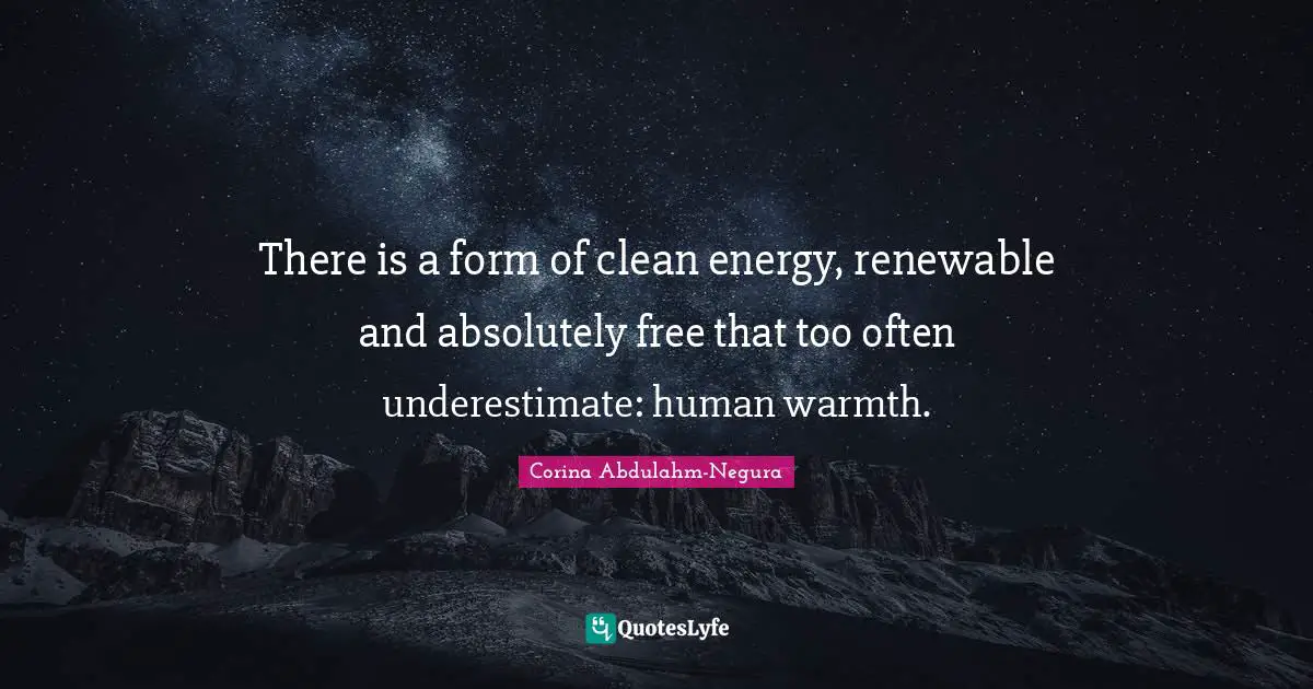 There is a form of clean energy, renewable and absolutely free that too often underestimate: human warmth.