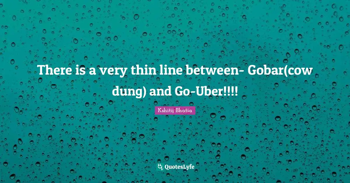 There is a very thin line between- Gobar(cow dung) and Go-Uber!!!!