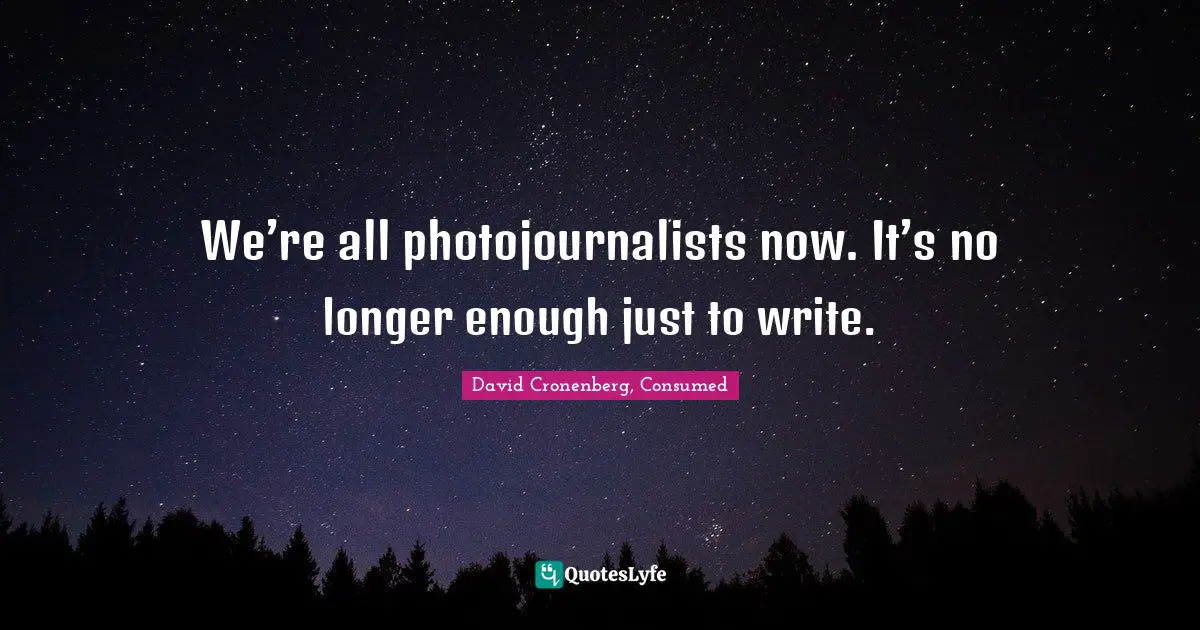 We’re all photojournalists now. It’s no longer enough just to write.