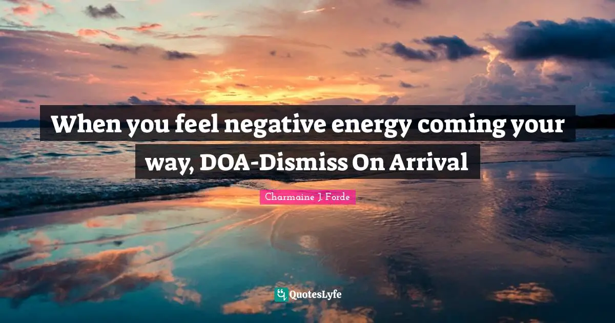 When you feel negative energy coming your way, DOA-Dismiss On Arrival