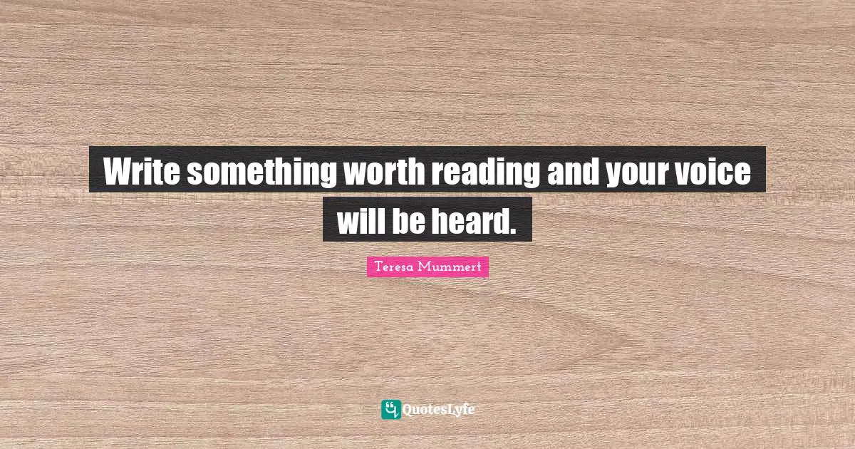 Write something worth reading and your voice will be heard.