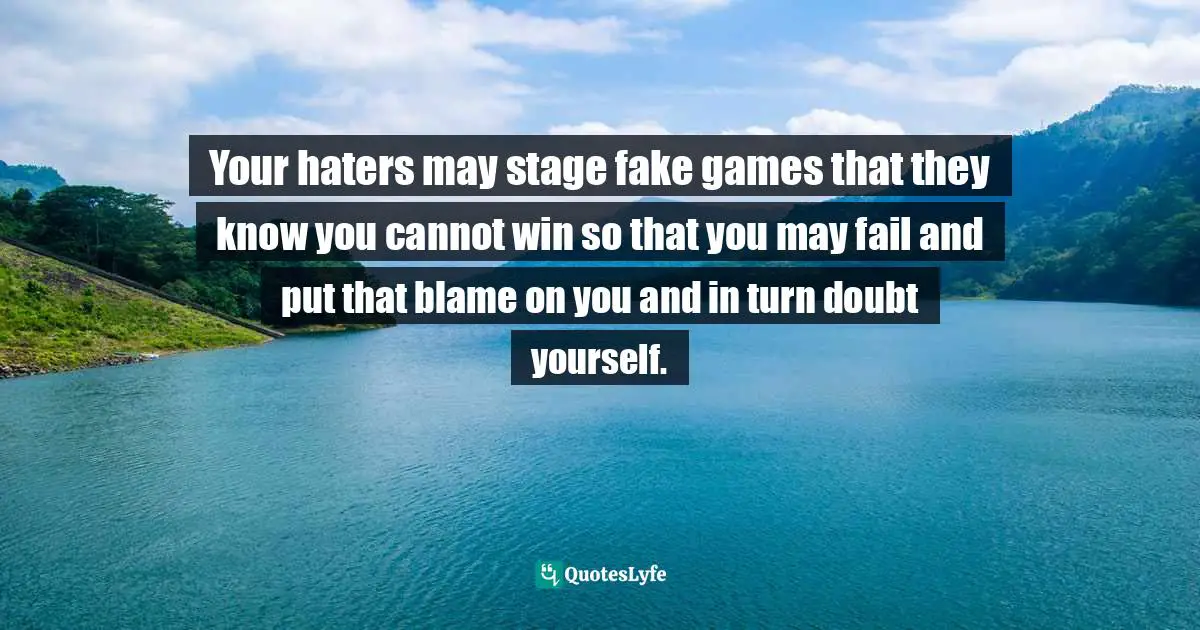 Assegid Habtewold, The 9 Cardinal Building Blocks: For Continued Success In Leadership Quotes: "Your haters may stage fake games that they know you cannot win so that you may fail and put that blame on you and in turn doubt yourself."