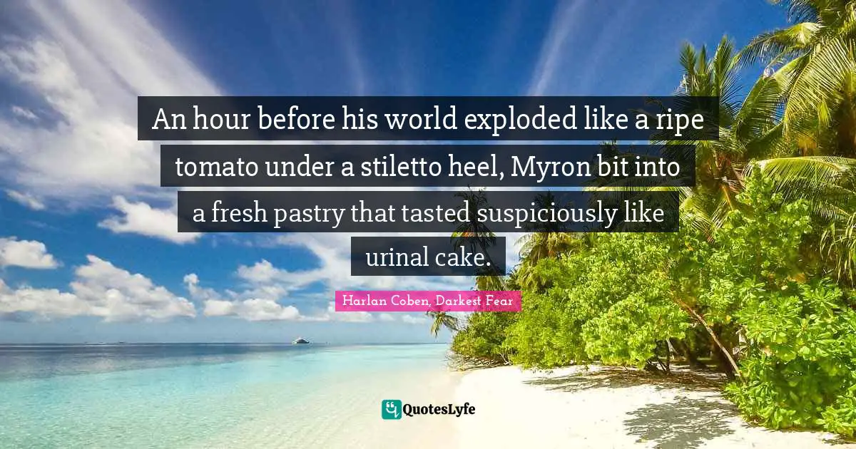An hour before his world exploded like a ripe tomato under a stiletto heel, Myron bit into a fresh pastry that tasted suspiciously like urinal cake.