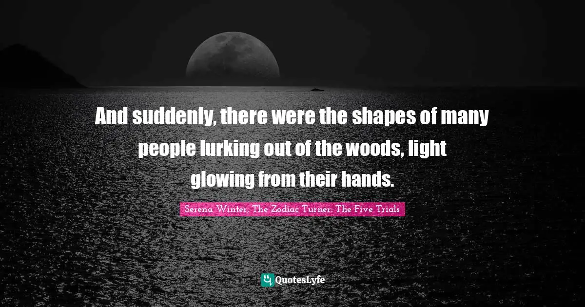 And suddenly, there were the shapes of many people lurking out of the woods, light glowing from their hands.