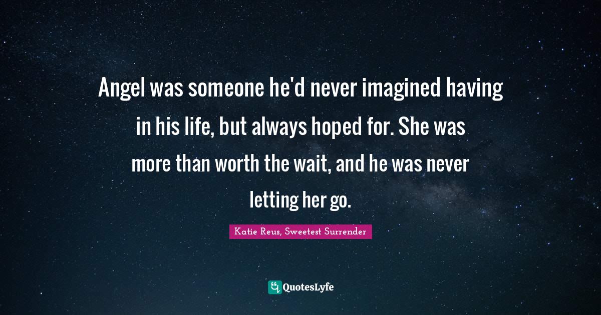 Angel was someone he'd never imagined having in his life, but always hoped for. She was more than worth the wait, and he was never letting her go.