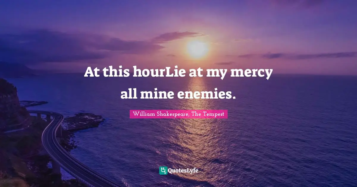 William Shakespeare, The Tempest Quotes: At this hourLie at my mercy all mine enemies.