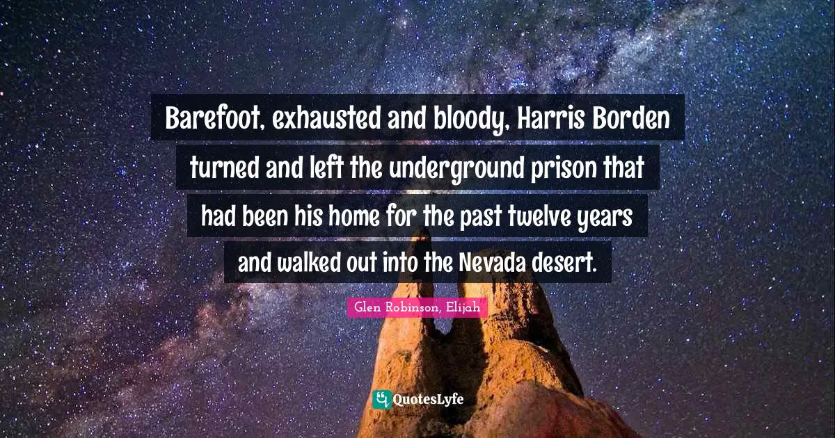 Barefoot, exhausted and bloody, Harris Borden turned and left the underground prison that had been his home for the past twelve years and walked out into the Nevada desert.
