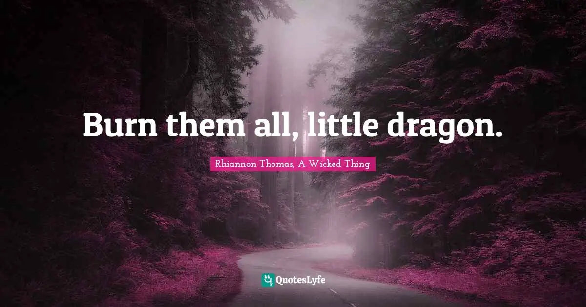 Burn them all, little dragon.
