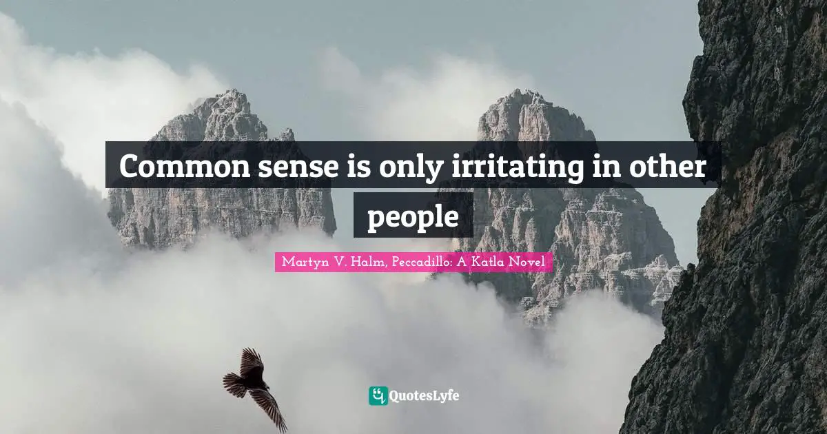 Common sense is only irritating in other people