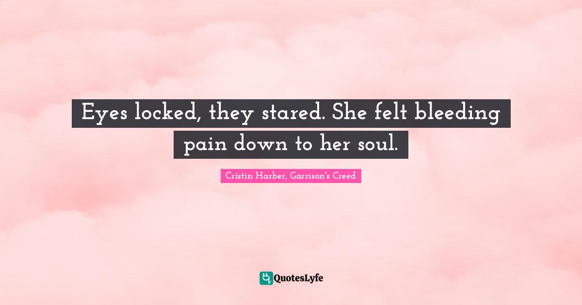 Eyes locked, they stared. She felt bleeding pain down to her soul.