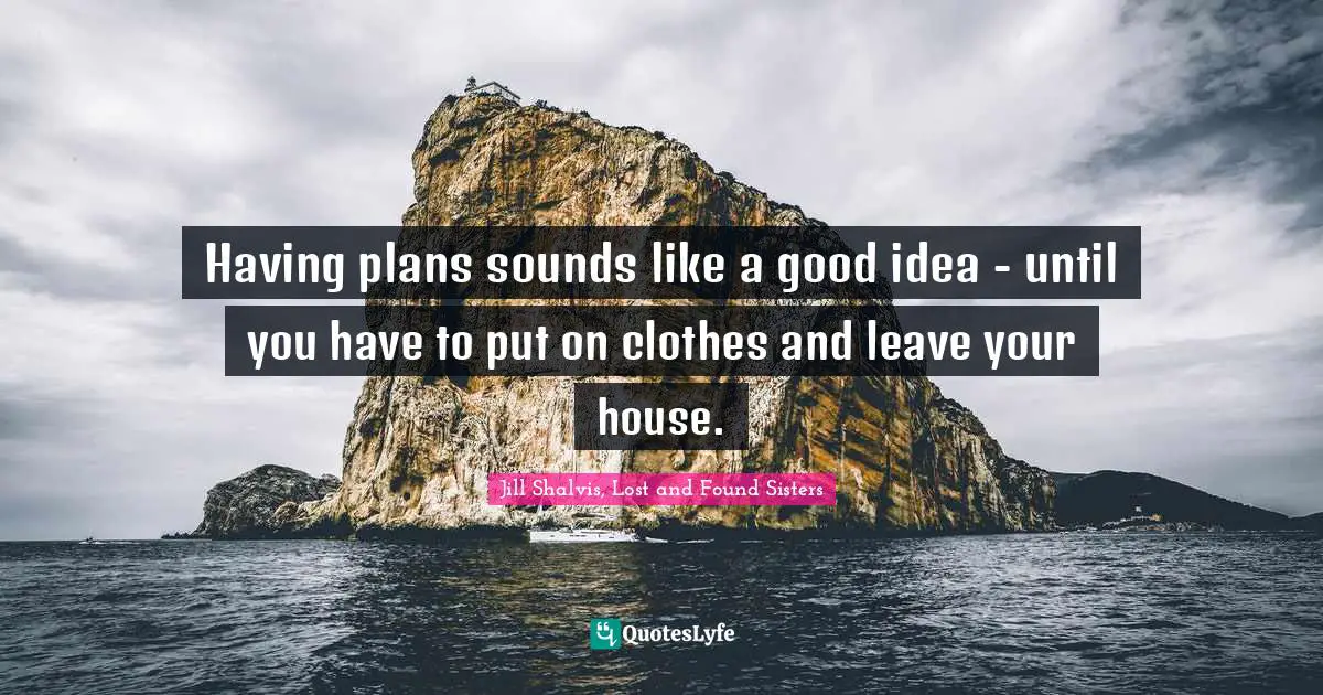 Having plans sounds like a good idea - until you have to put on clothes and leave your house.