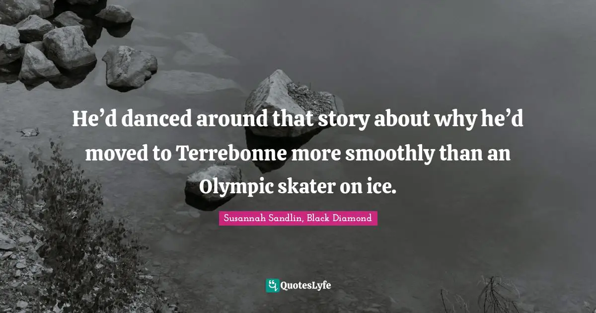 He’d danced around that story about why he’d moved to Terrebonne more smoothly than an Olympic skater on ice.