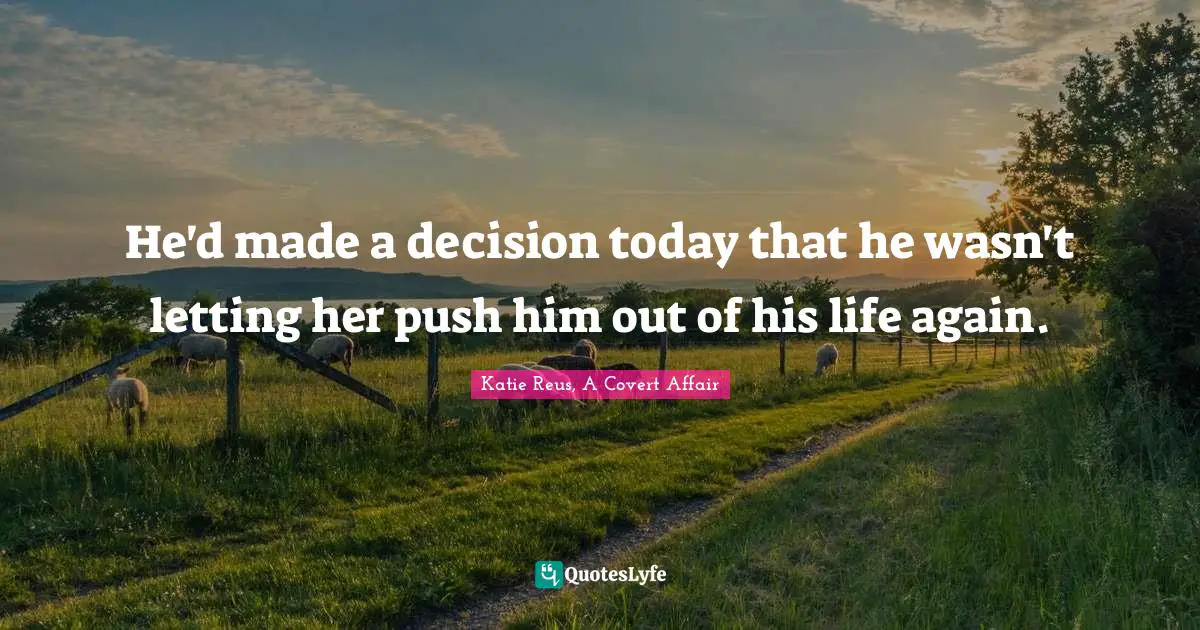 He'd made a decision today that he wasn't letting her push him out of his life again.