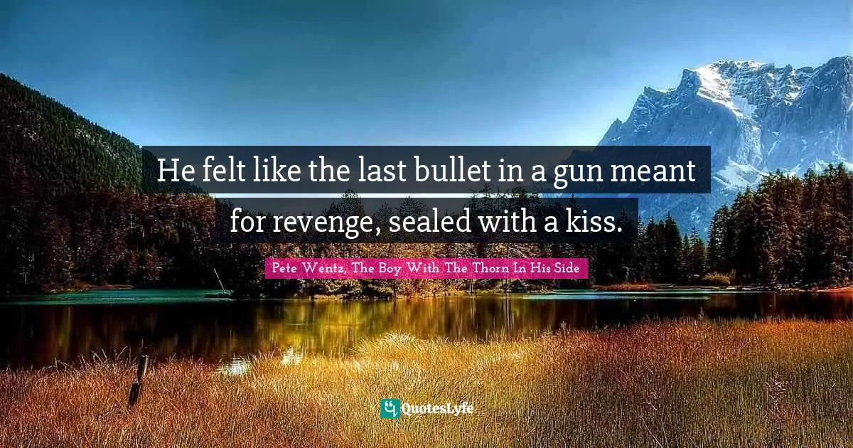 He felt like the last bullet in a gun meant for revenge, sealed with a kiss.
