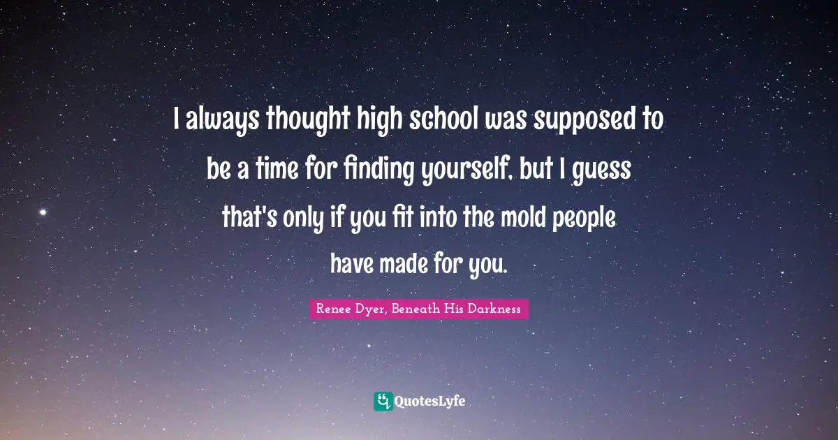V C Andrews Quotes: "I always thought high school was supposed to be a time for finding yourself, but I guess that's only if you fit into the mold people have made for you."