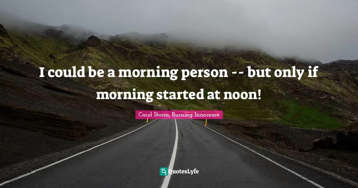 I could be a morning person -- but only if morning started at noon!