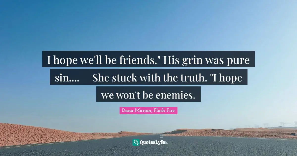 I hope we'll be friends." His grin was pure sin....	She stuck with the truth. "I hope we won't be enemies.