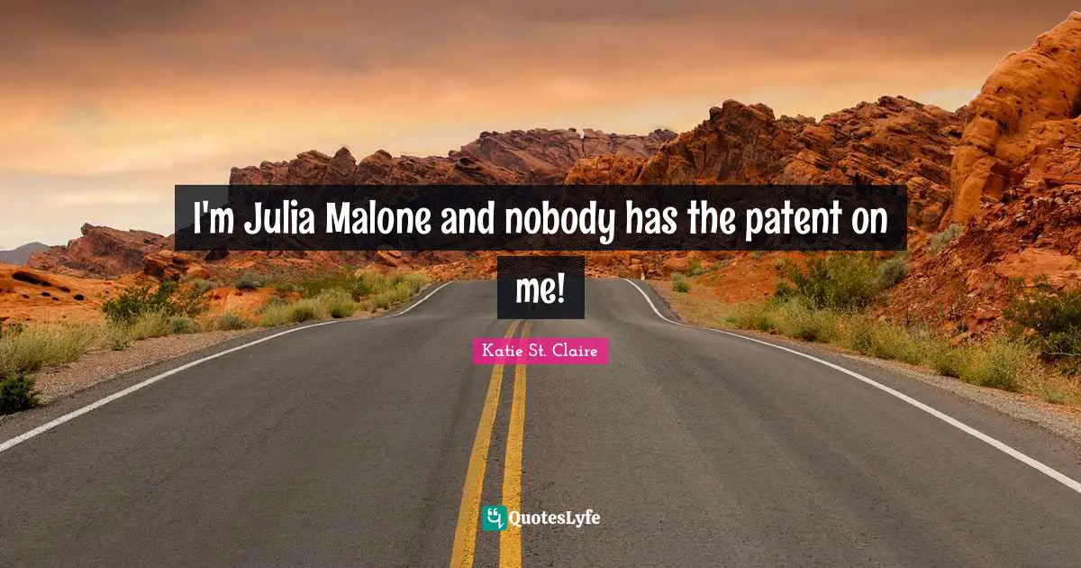I'm Julia Malone and nobody has the patent on me!