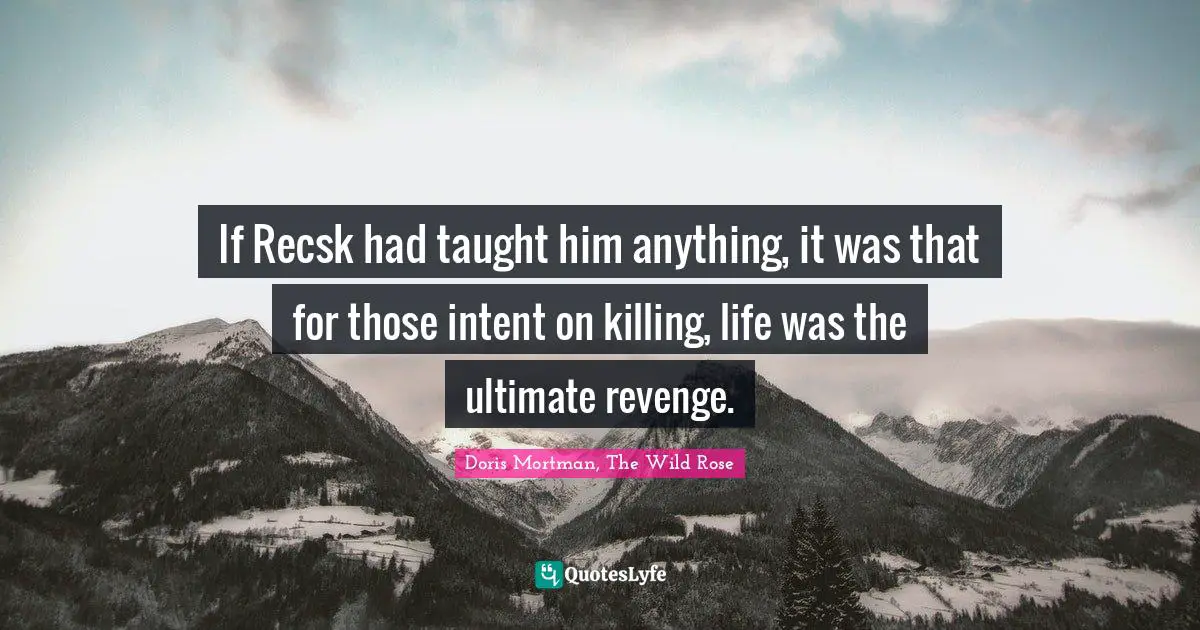 If Recsk had taught him anything, it was that for those intent on killing, life was the ultimate revenge.