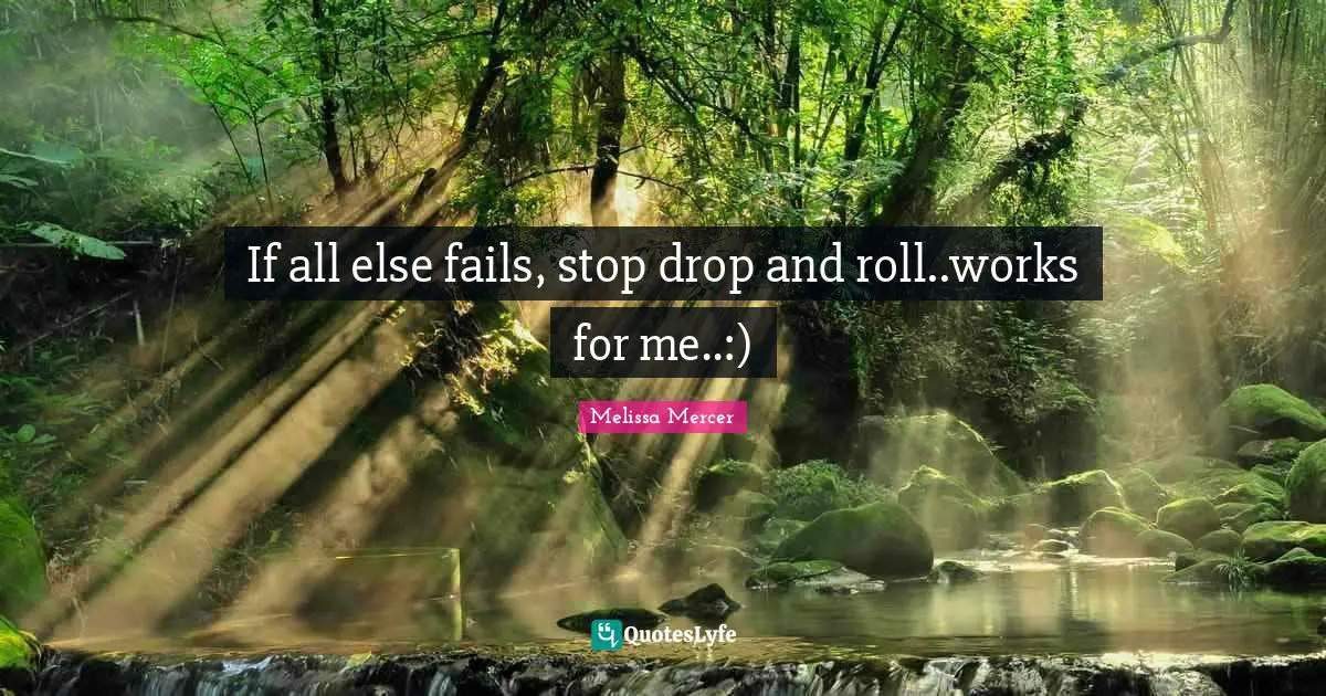 If all else fails, stop drop and roll..works for me..:)
