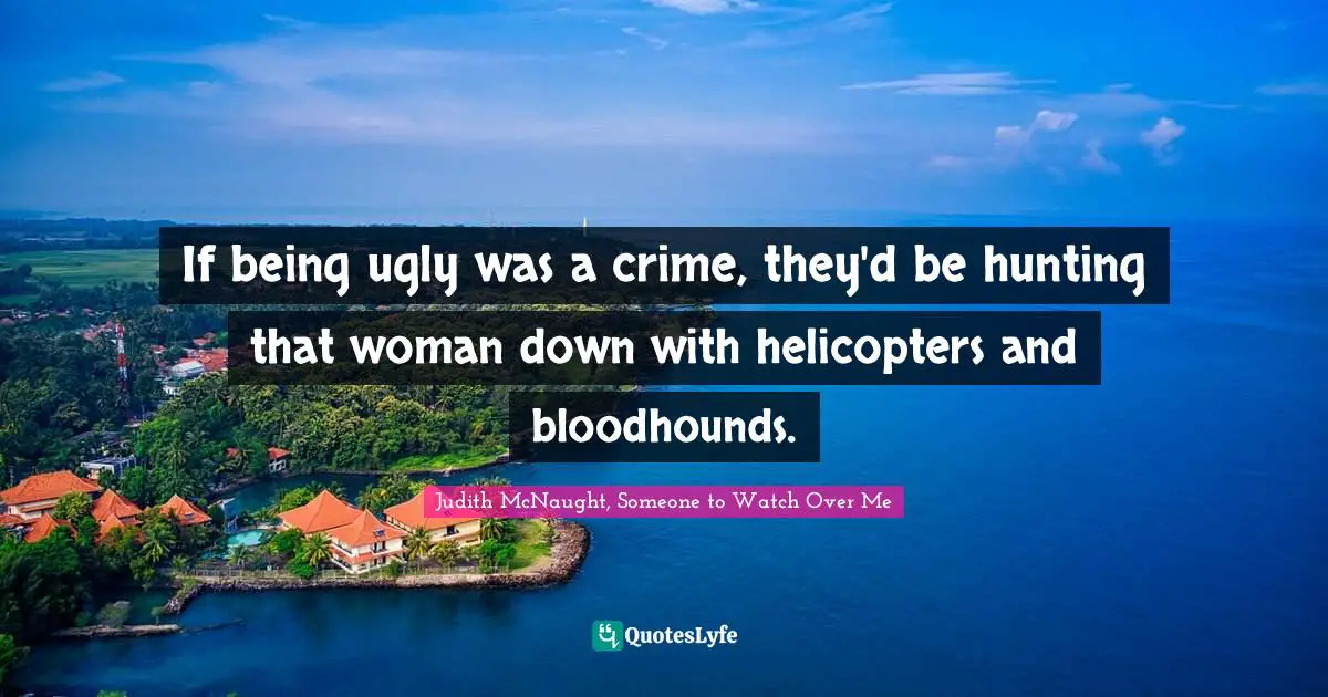 If being ugly was a crime, they'd be hunting that woman down with helicopters and bloodhounds.