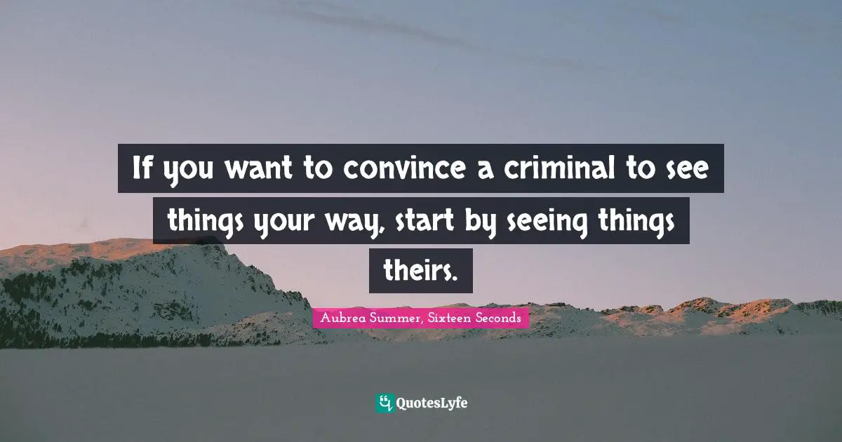 If you want to convince a criminal to see things your way, start by seeing things theirs.