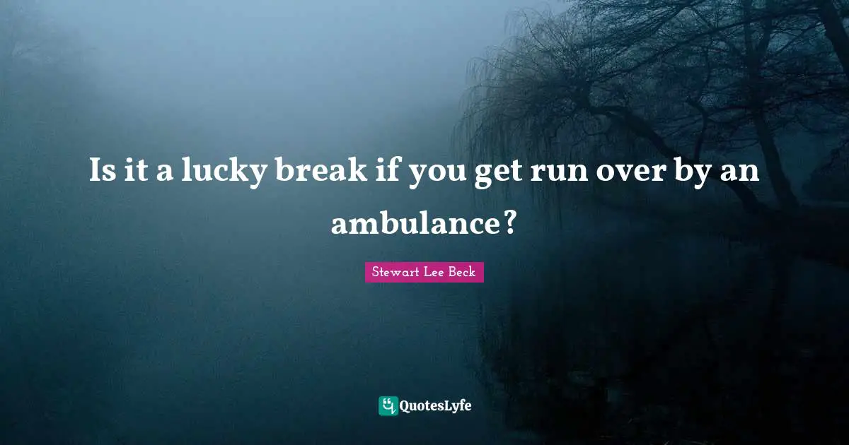 Is it a lucky break if you get run over by an ambulance?