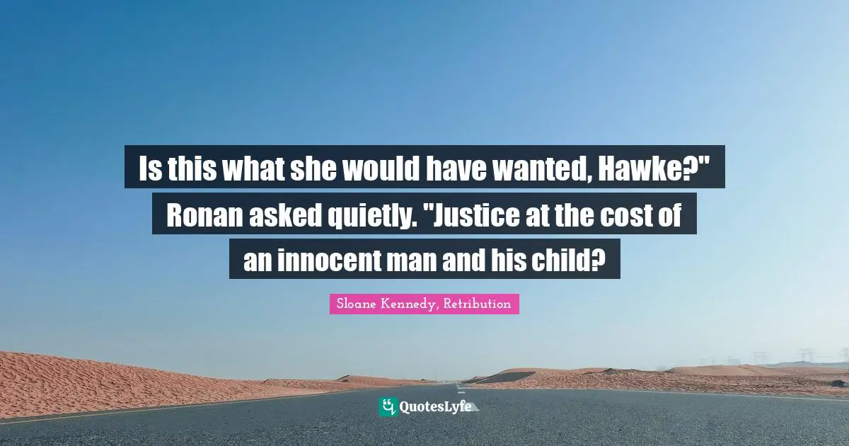 Is this what she would have wanted, Hawke?" Ronan asked quietly. "Justice at the cost of an innocent man and his child?