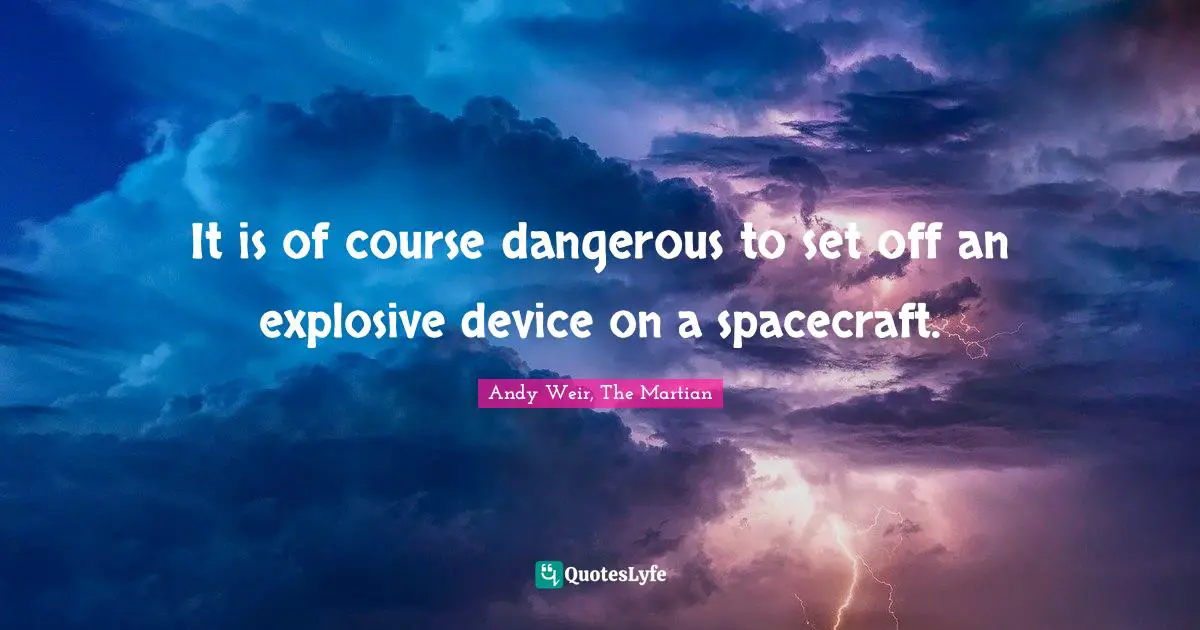 It is of course dangerous to set off an explosive device on a spacecraft.