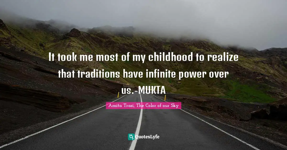 Literary Fiction Quotes: "It took me most of my childhood to realize that traditions have infinite power over us.-MUKTA"