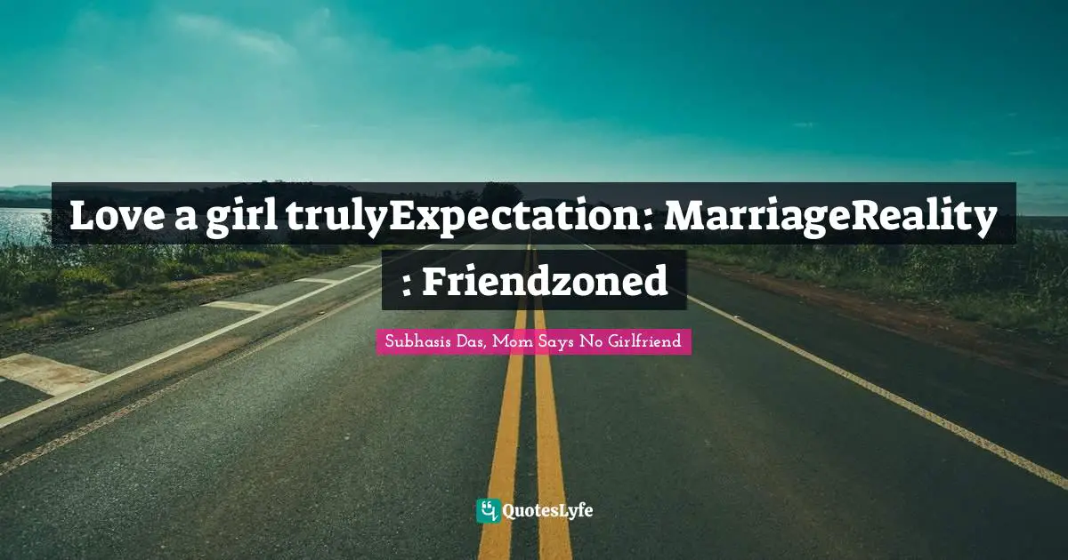 Subhasis Das, Mom Says No Girlfriend Quotes: "Love a girl trulyExpectation: MarriageReality : Friendzoned"