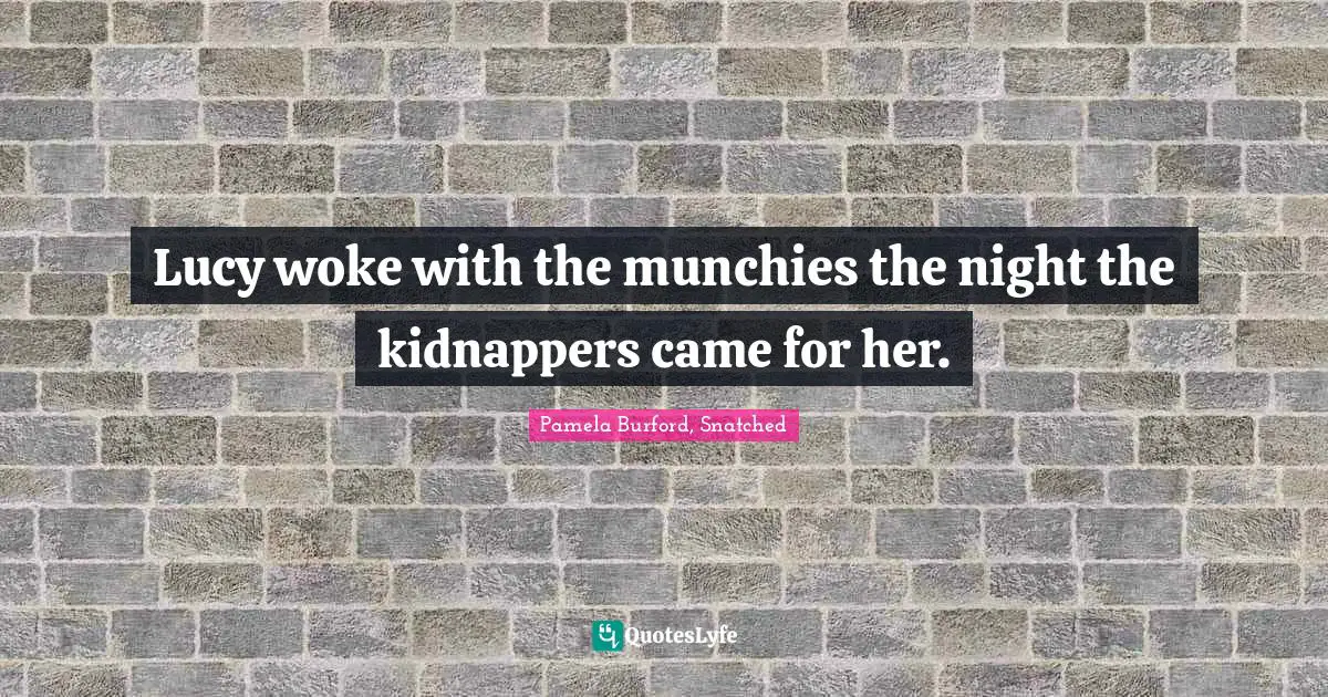 Lucy woke with the munchies the night the kidnappers came for her.