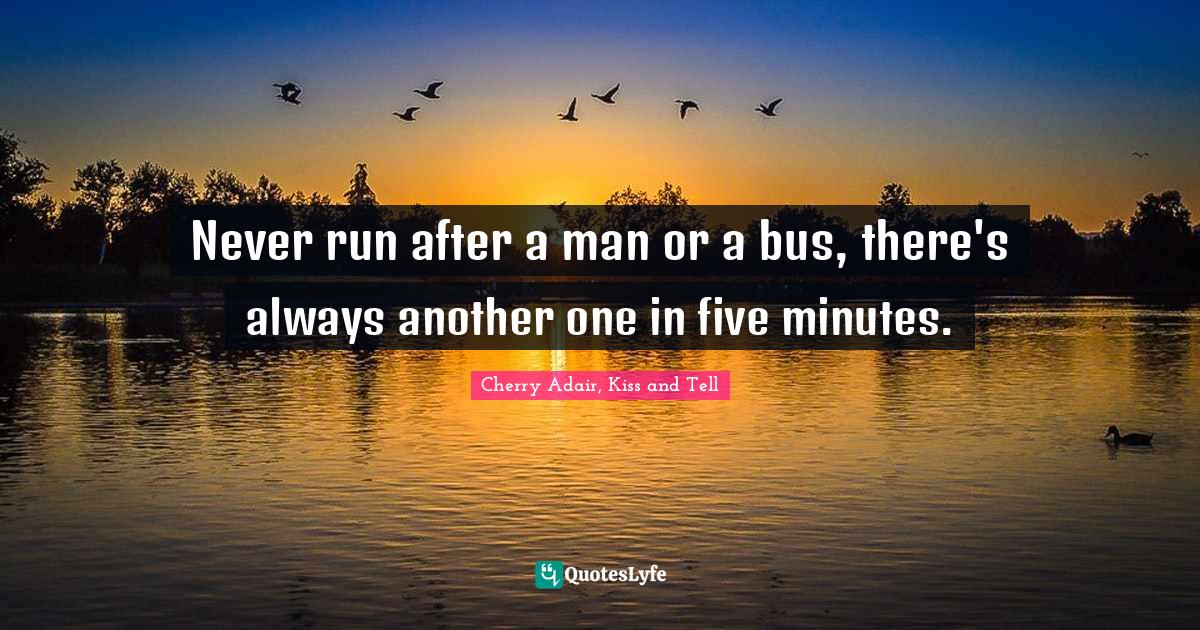 Suspense Quotes: "Never run after a man or a bus, there's always another one in five minutes."