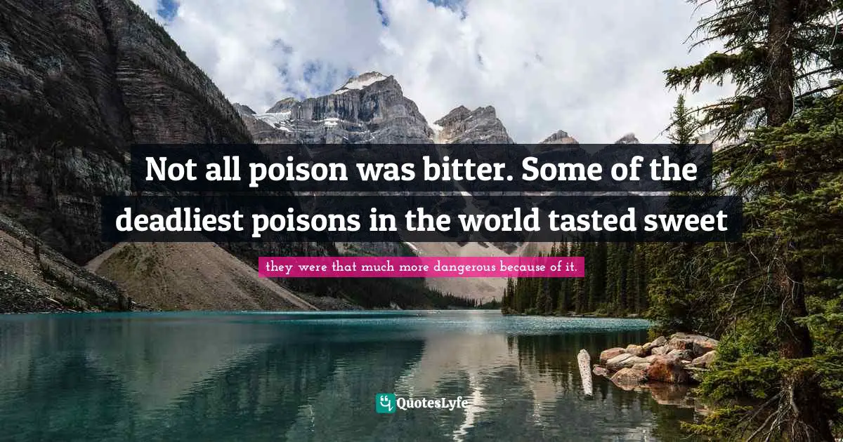 Not all poison was bitter. Some of the deadliest poisons in the world tasted sweet