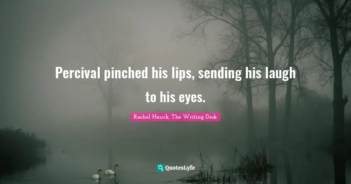 Percival pinched his lips, sending his laugh to his eyes.