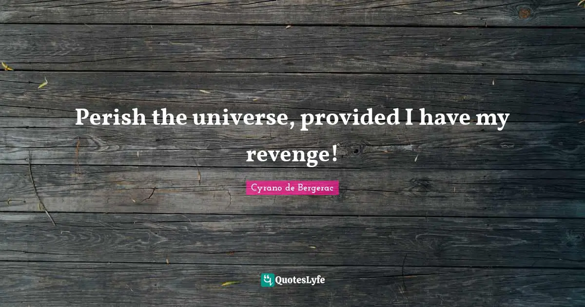 Perish the universe, provided I have my revenge!