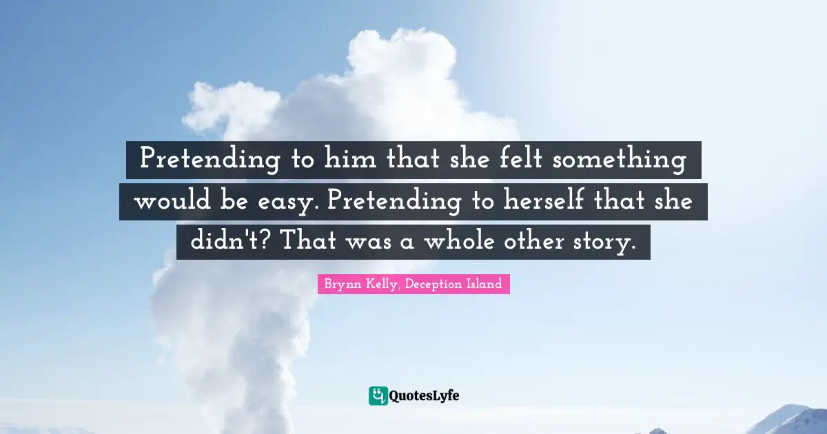 Pretending to him that she felt something would be easy. Pretending to herself that she didn't? That was a whole other story.