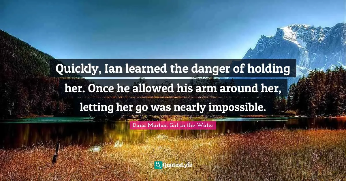 Quickly, Ian learned the danger of holding her. Once he allowed his arm around her, letting her go was nearly impossible.