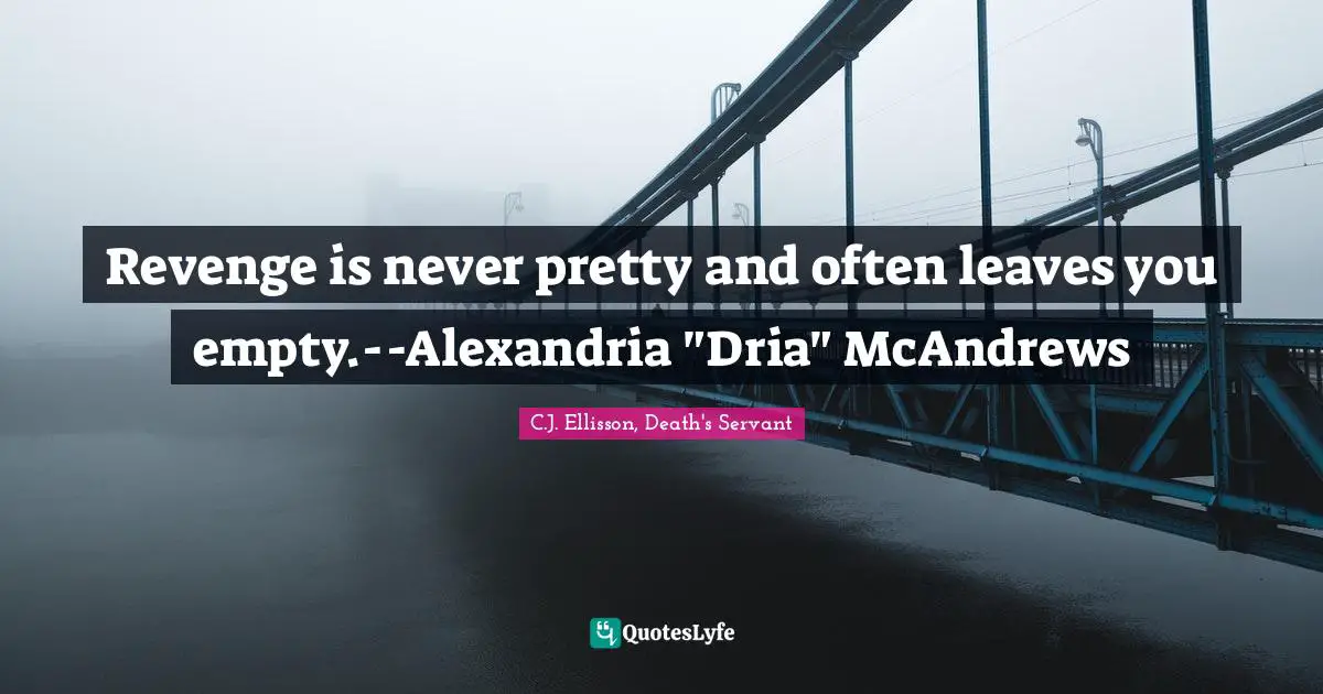 Revenge is never pretty and often leaves you empty.--Alexandria "Dria" McAndrews