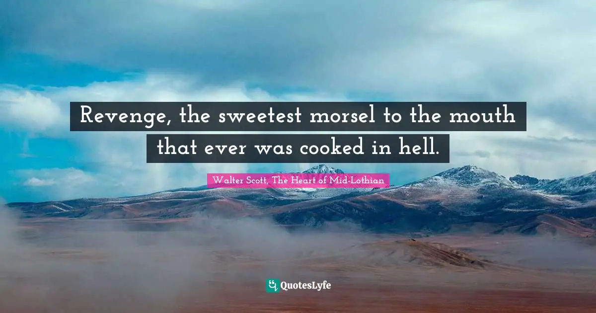 Revenge, the sweetest morsel to the mouth that ever was cooked in hell.