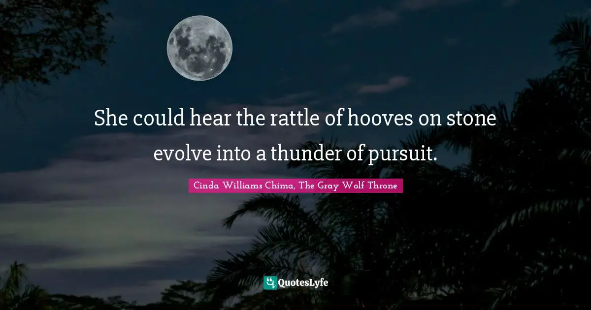 She could hear the rattle of hooves on stone evolve into a thunder of pursuit.