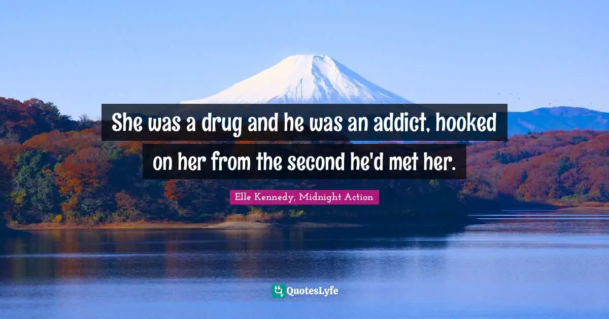 She was a drug and he was an addict, hooked on her from the second he'd met her.