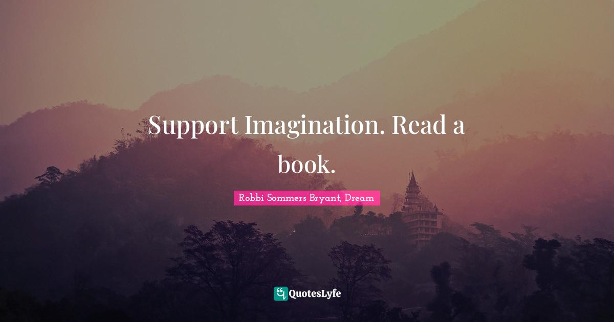 Support Imagination. Read a book.